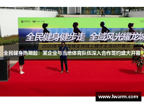 全民健身热潮起：某企业与当地体育队伍深入合作签约盛大开幕